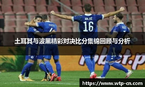 土耳其与波黑精彩对决比分集锦回顾与分析