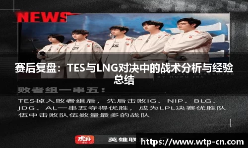 赛后复盘：TES与LNG对决中的战术分析与经验总结